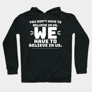 You Don't Have to Believe in Us - white text Hoodie